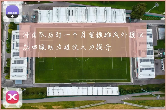 河南队历时一个月重振雄风外援状态回暖助力进攻火力提升