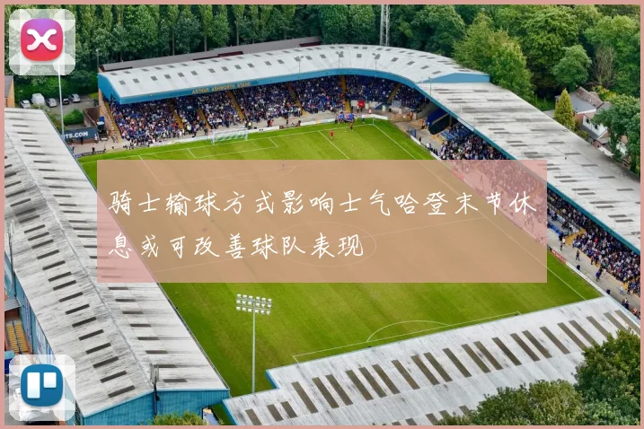 骑士输球方式影响士气哈登末节休息或可改善球队表现