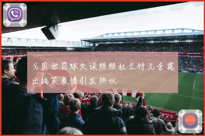 戈贝尔罚球失误频频杜兰特无奈露出搞笑表情引发热议